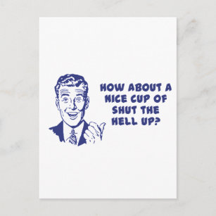 How About A Nice Cup of Shut The Hell Up? Postcard