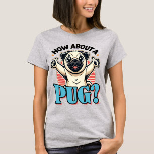 How About A Pug T-Shirt
