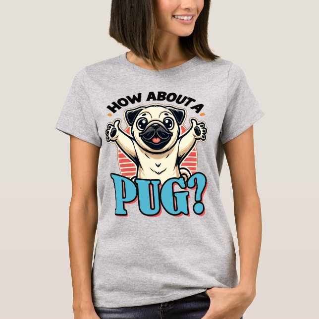 How About A Pug T-Shirt (Front)