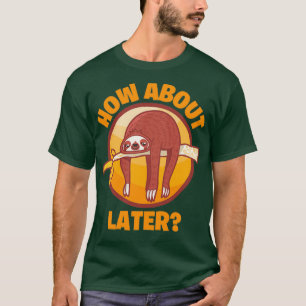 How About Later  T-Shirt
