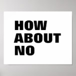 How About No. Custom Text & Colors Attitude Poster