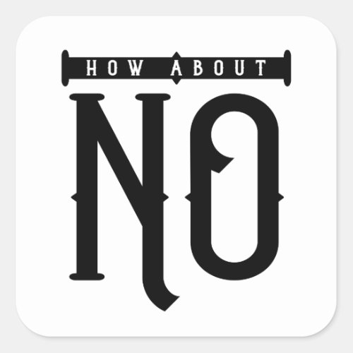 How About No Typography Square Sticker