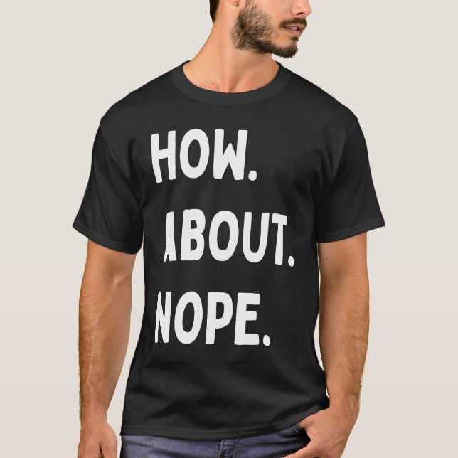 How about nope  quote saying slogan phrase T-Shirt (Front)