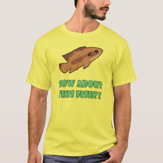 HOW ABOUT THIS FISH?! T-Shirt