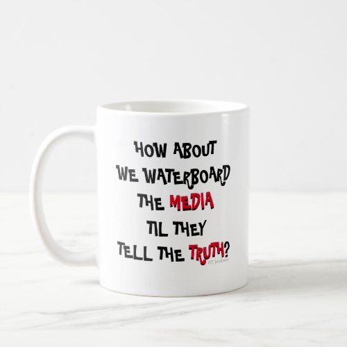 How About We Waterboard The MEDIA Conservative Cof Coffee Mug
