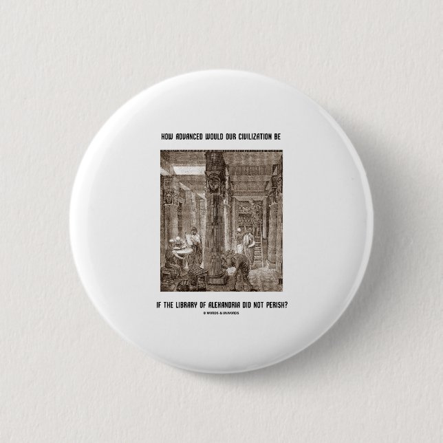 How Advanced Civilization Be If Library Alexandria Pinback Button (Front)