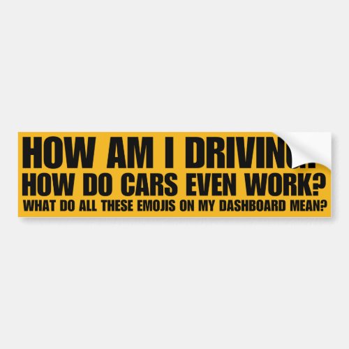 How Am I Driving How Do Cars Even Work  Bumper Sticker