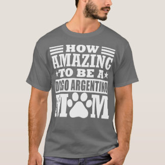 How Amazing To Be A Dogo Argentino Mom Funny Argen T-Shirt