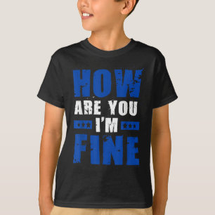 How Are You Im Fine Mental Health Awareness T-Shirt