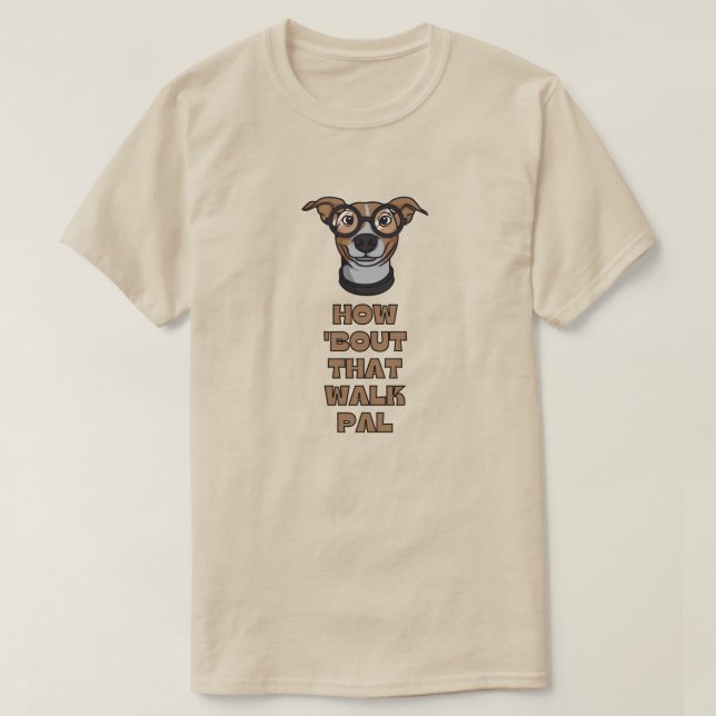 How 'Bout That Walk Pal T-Shirt (Design Front)