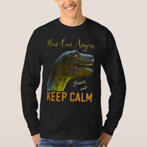 How Can Anyone Keep Calm Funny Dinosaur T_Shirt