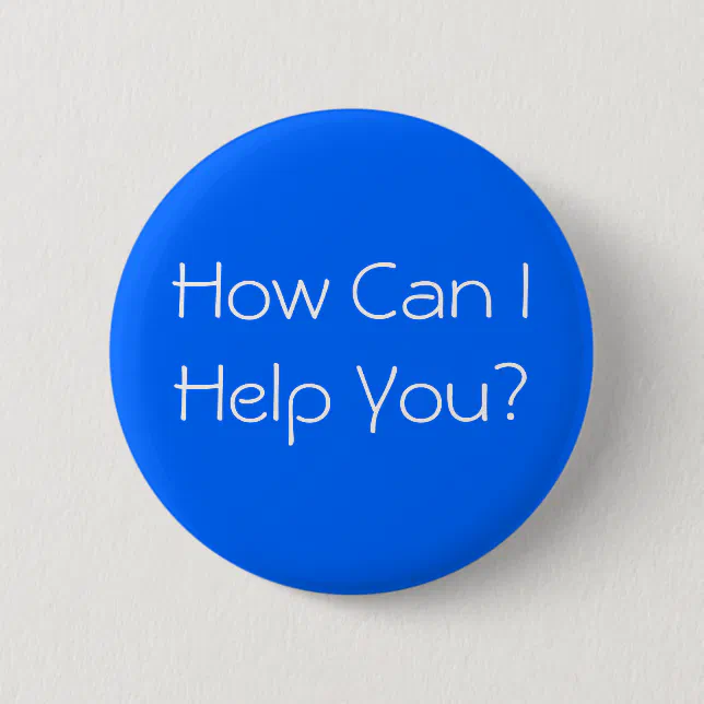 How Can I Help You? Button | Zazzle