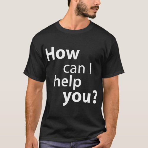 How Can I Help You _ Fake Staff  For Shopping Fans T_Shirt
