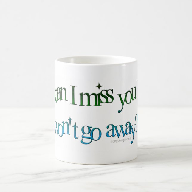 How Can I Miss You Humor Coffee Mug (Center)