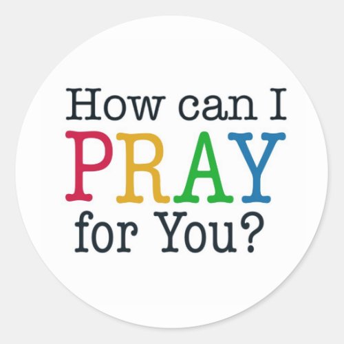 How can I PRAY for you Classic Round Sticker