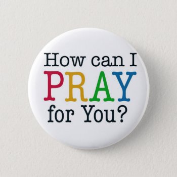 How Can I Pray For You? Pinback Button by PureJoyShop at Zazzle
