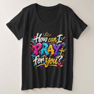 How can I pray for you? Plus Size T-Shirt