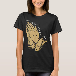 How Can I Pray For You Today Christian Prayer Fait T-Shirt