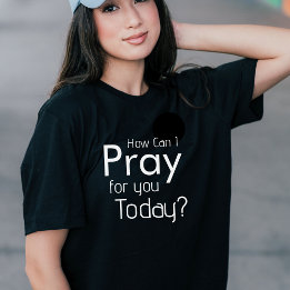 How Can I Pray For You Today Inspirational Black T-Shirt