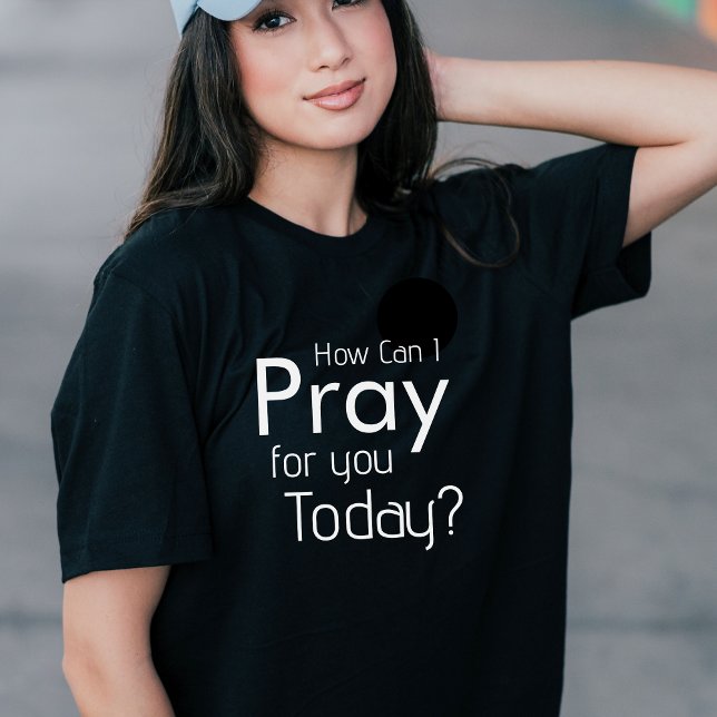 How Can I Pray For You Today Inspirational Black T-Shirt (How Can I Pray For You Today Christian T-Shirt)