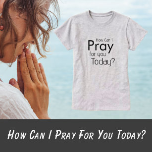 How can I Pray for you Today? T-shirt