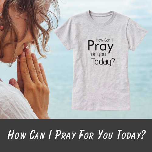 How can I Pray for you Today T_shirt