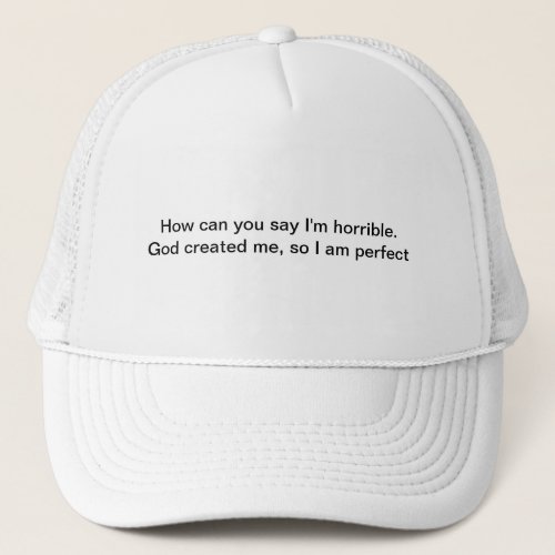 How can you say Im horrible God created me Trucker Hat