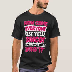 How Come Everyone Else Yells Bingo Luck Lotto Play T-Shirt