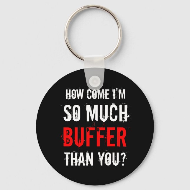 “How Come I’m So Much Buffer Than You?” Keychain (Front)