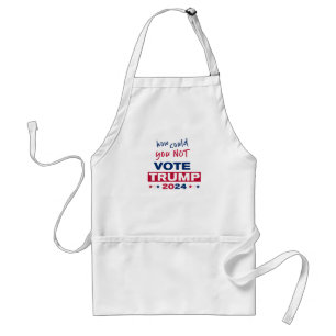 How could you NOT Vote TRUMP 2024 Adult Apron