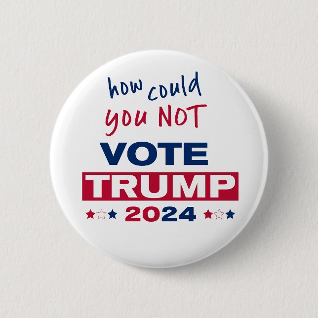 How could you NOT Vote TRUMP 2024  Button (Front)