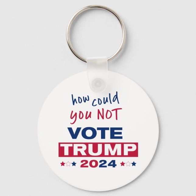 How could you NOT Vote TRUMP 2024  Keychain (Front)
