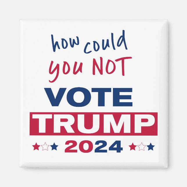 How could you NOT Vote TRUMP 2024  Magnet (Front)