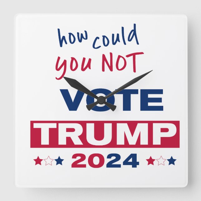 How could you NOT Vote TRUMP 2024  Square Wall Clock (Front)