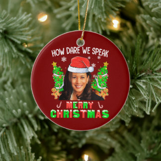 How Dare We Speak Merry Christmas Kamala Harris Ceramic Ornament