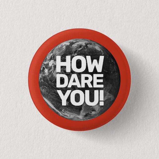 How Dare You Planet Environmentalist Button (Front)