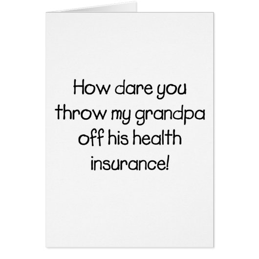 How Dare you Throw my Grandpa off his Healthcare (Front)