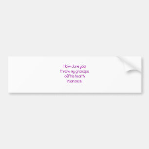 How Dare you Throw my Grandpa off his Healthcare Bumper Sticker