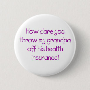 How Dare you Throw my Grandpa off his Healthcare Pinback Button