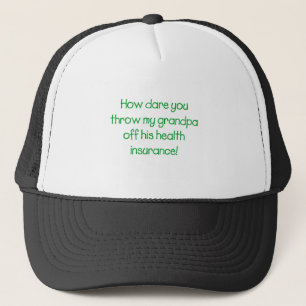 How Dare you Throw my Grandpa off his Healthcare Trucker Hat