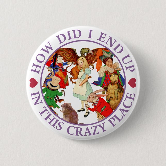 HOW DID I END UP IN THIS CRAZY PLACE PINBACK BUTTON (Front)