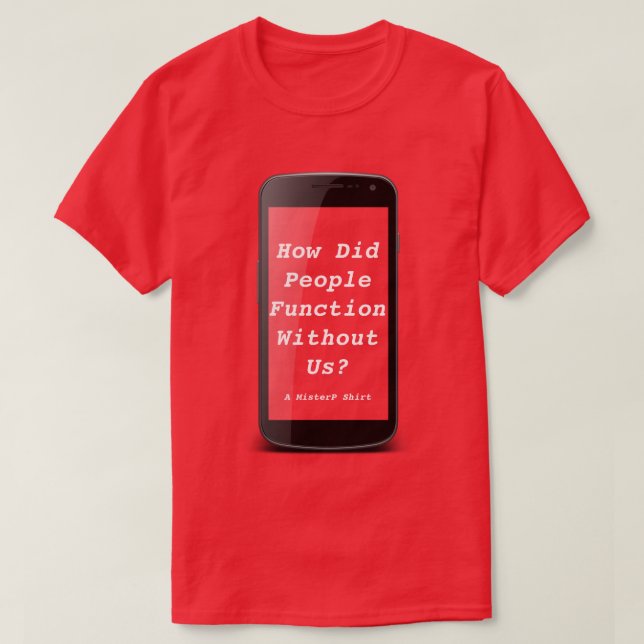 How Did People Function Without Us-A MisterP Shirt (Design Front)