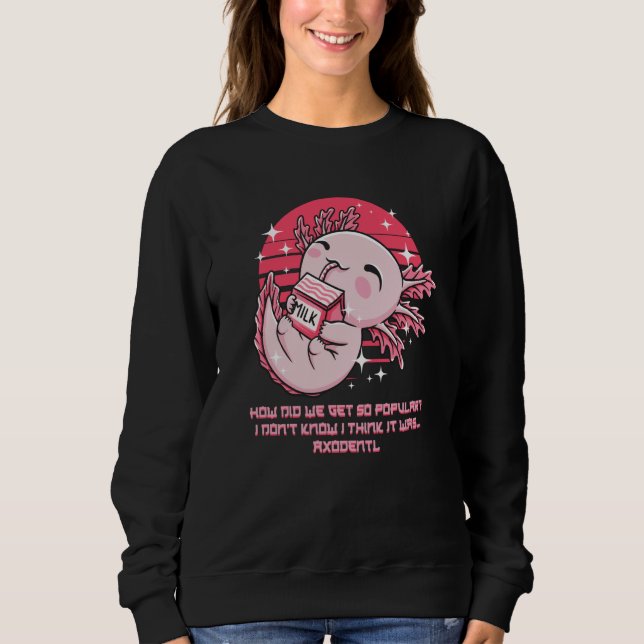 How Did We Get So Popular It Was Axodentl Axolotl  Sweatshirt (Front)