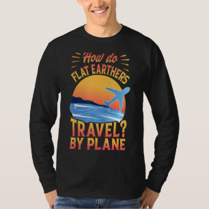 How Do Flat Earthers Travel By Plane Dad Jokes T-Shirt