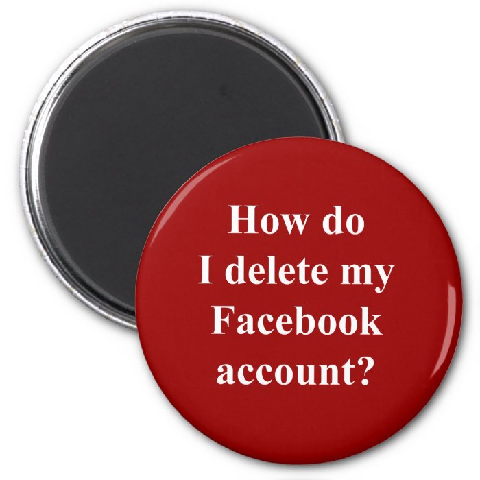 How do I delete my Facebook account? Refrigerator Magnet