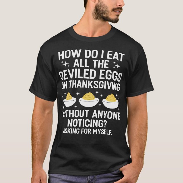 How Do I Eat All The Deviled Eggs On Thanksgiving  T-Shirt (Front)