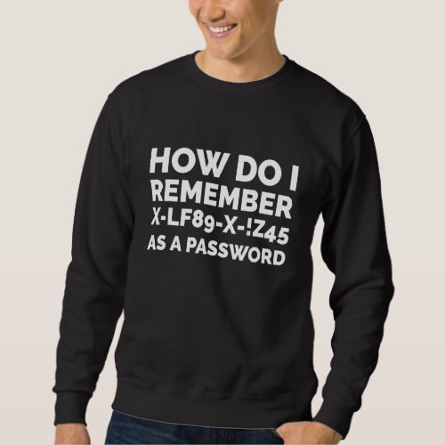 How Do I Remember Password  Computer It Nerd Passw Sweatshirt