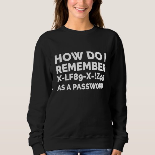 How Do I Remember Password  Computer It Nerd Passw Sweatshirt