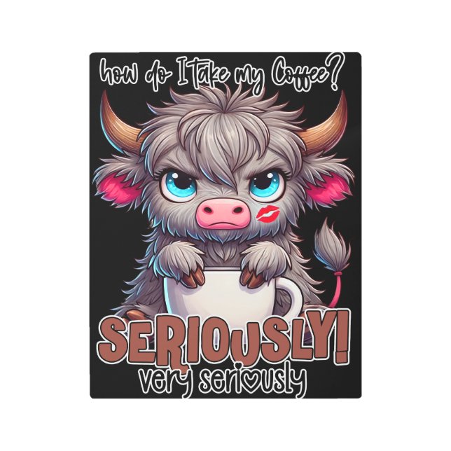 How Do I Take My Coffee? Seriously Very Seriously  Metal Print (Front)