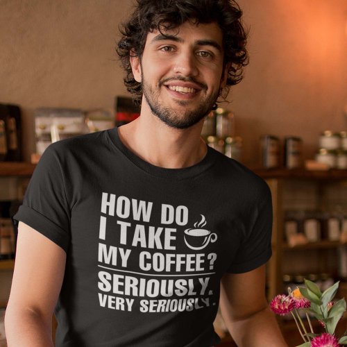 How Do I Take My Coffee T_Shirt